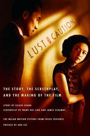 Lust, Caution: The Story, the Screenplay, and the Making of the Film by Wang Hui Ling, Eileen Chang, James Schamus