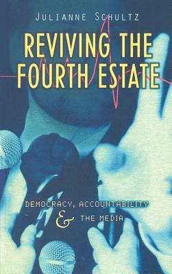 Reviving the Fourth Estate: Democracy, Accountability and the Media by Julianne Schultz