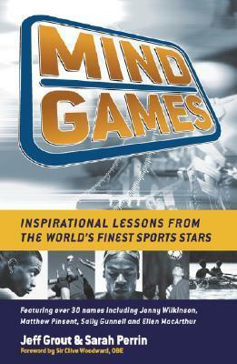 Mind Games: Inspirational Lessons from the World's Finest Sports Stars by Clive Woodward, Sarah Perrin, Jeff Grout