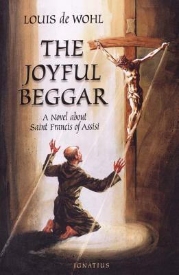 The Joyful Beggar: St. Francis of Assisi by Louis de Wohl