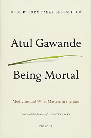 Being Mortal Illness, Medicine and What Matters in the End by Atul Gawande