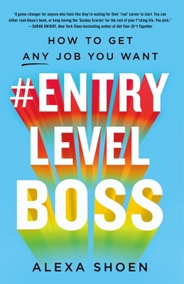 #ENTRYLEVELBOSS: How to Get Any Job You Want by Alexa Shoen