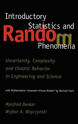 Introductory Statistics and Random Phenomena: Uncertainty, Complexity and Chaotic Behavior in Engineering and Science by Wojbor Woyczynski, Manfred Denker