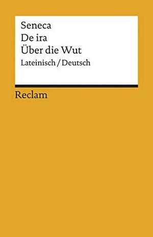 De Ira / Über Die Wut by Lucius Annaeus Seneca