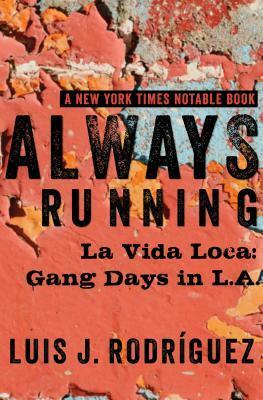 Always Running: La Vida Loca: Gang Days in L.A. by Luis J. Rodríguez