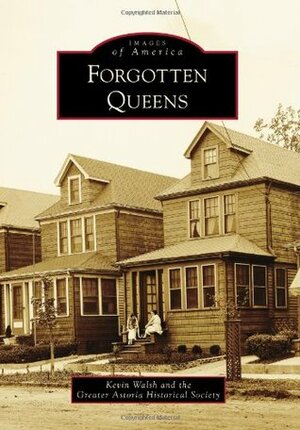 Forgotten Queens by Greater Astoria Historical Society, Kevin Walsh
