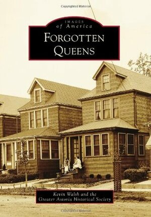 Forgotten Queens by Kevin Walsh, Greater Astoria Historical Society