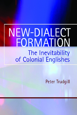 New-Dialect Formation: The Inevitability of Colonial Englishes by Peter Trudgill