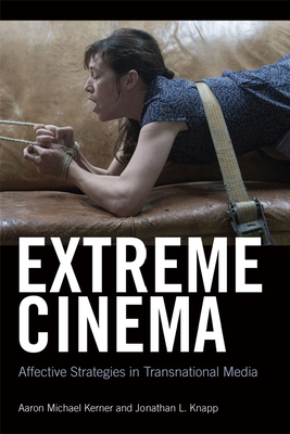 Extreme Cinema: Affective Strategies in Transnational Media by Jonathan Knapp, Aaron Kerner