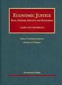 Economic Justice: Race, Gender, Identity and Economics : Cases and Materials by Emma Coleman Jordan, Angela P. Harris