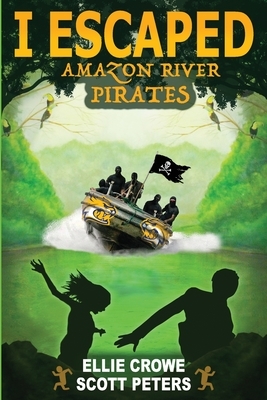 I Escaped Amazon River Pirates by Ellie Crowe, Scott Peters