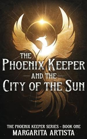The Pheonix Keeper and The City Of The Sun  by Margarita Artista