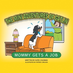 The Mini Adventures of Gatlin: Mommy Gets a Job by Katie Coleman