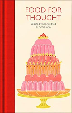 Food for Thought: Selected Writings by Annie Gray