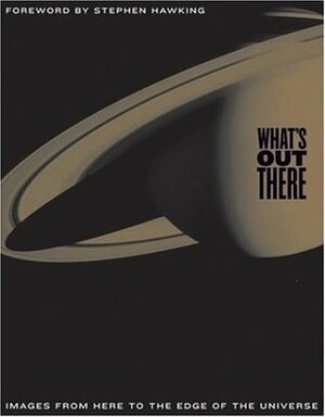 What's Out There: Images from Here to the Edge of the Universe by Mary K. Baumann, Loralee Nolletti, Ray Villard, Will Hopkins, Michael Soluri, Stephen Hawking