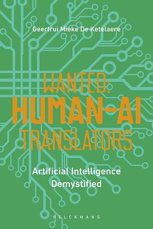 Wanted: Human-AI Translators: Artificial Intelligence Demystified by Geertrui Mieke De Ketelaere