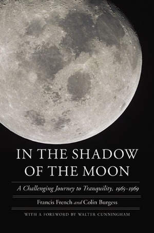 In the Shadow of the Moon: A Challenging Journey to Tranquility, 1965-1969 by Francis French, Colin Burgess, Walter Cunningham