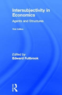 Intersubjectivity in Economics: Agents and Structures by 