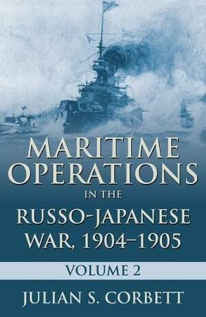 Maritime Operations in the Russo-Japanese War, 1904-1905, Volume 2 by Julian Stafford Corbett