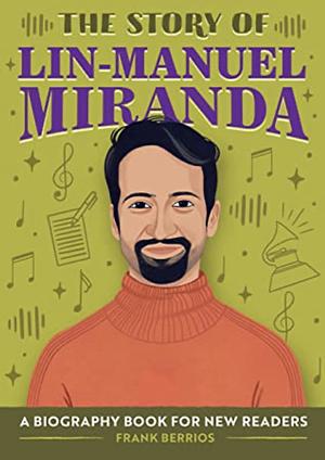 The Story of Lin-Manuel Miranda: A Biography Book for New Readers by Frank Berrios