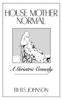 House Mother Normal: A Geriatric Comedy by B.S. Johnson