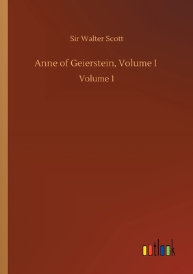 Anne of Geierstein, Volume I: Volume 1 by Walter Scott