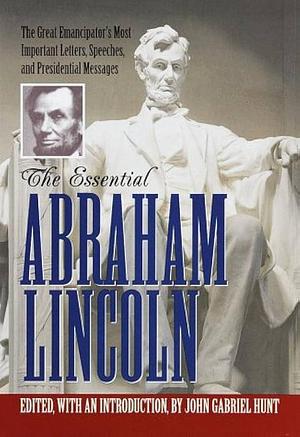 The Essential Abraham Lincoln by John Gabriel Hunt