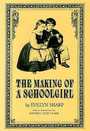 The Making of a Schoolgirl by Beverly Lyon Clark, Evelyn Sharp