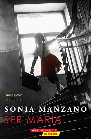 Ser María: Amor Y Caos En El Bronx by Sonia Manzano, Sonia Manzano