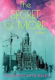 The Secret of More: A Novel by Tejaswini Apte-Rahm, Tejaswini Apte-Rahm