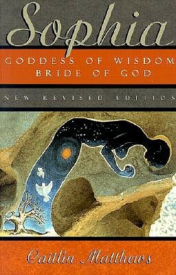 Sophia: Goddess of Wisdom, Bride of God by Caitlín Matthews