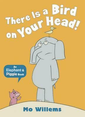 There Is a Bird on Your Head!. by Mo Willems by Mo Willems