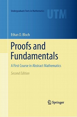 Proofs and Fundamentals: A First Course in Abstract Mathematics by Ethan D. Bloch