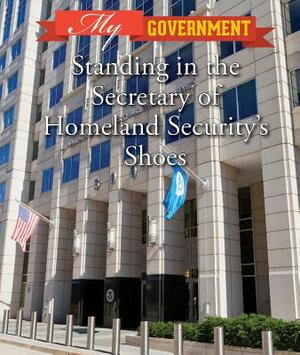 Standing in the Secretary of Homeland Security's Shoes by Kate Shoup