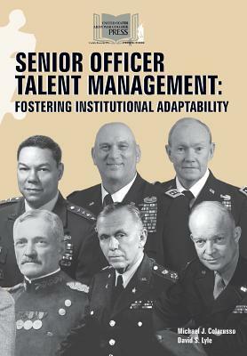 Senior Officer Talent Management: Fostering Institutional Adaptability by David S. Lyle, U. S. Army Strategic Studies Inst, Michael J. Colarusso