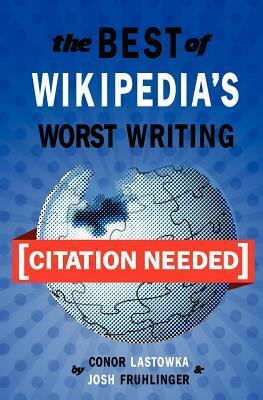 Citation Needed: The Best of Wikipedia's Worst Writing by Conor Lastowka, Josh Fruhlinger