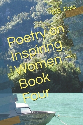 Poetry on Inspiring Women - Book Four by D. S. Pais