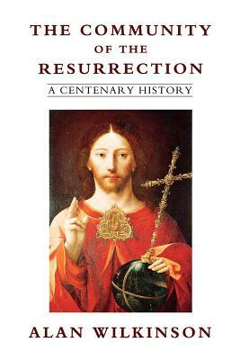 The Community of Resurrection: A Centenary History by Alan Wilkinson