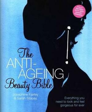 The Anti-Ageing Beauty Bible: Everything You Need to Look and Feel Gorgeous Forever by Sarah Stacey, Josephine Fairley