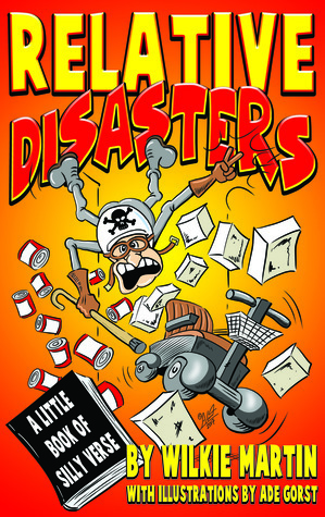 Relative Disasters: A Little Book of Silly Verse by Wilkie Martin