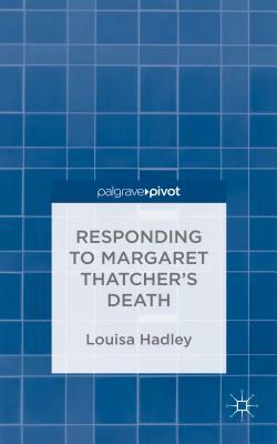 Responding to Margaret Thatcher's Death by L. Hadley