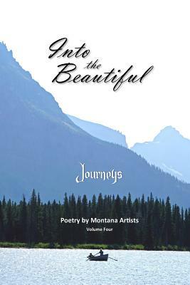 Into the Beautiful: Journeys: Poetry by Montana Artists by S. E. Thomas