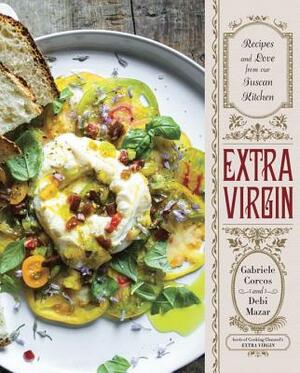 Extra Virgin: Recipes & Love from Our Tuscan Kitchen: A Cookbook by Debi Mazar, Gabriele Corcos