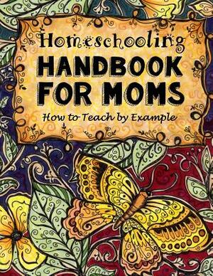 Homeschooling Handbook for Moms: How to Teach by Example by Sarah Janisse Brown