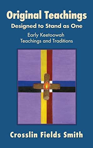 Original Teachings: Designed to Stand as One: Early Keetoowah Teachings and Traditions by Crosslin Fields Smith, Clint Carroll