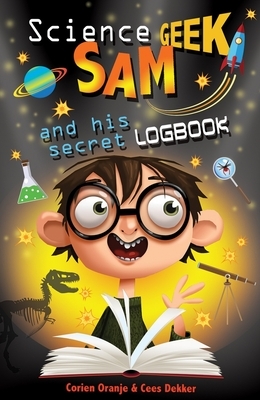 Science Geek Sam and His Secret Logbook by Corien Oranje, Cees Dekker