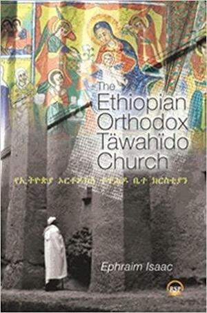 The Ethiopian Orthodox Tawahido Church by Ephraim Isaac