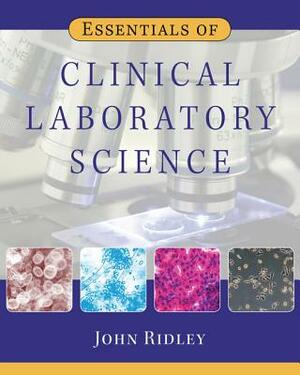 Essentials of Clinical Laboratory Science by John Ridley