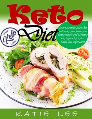 Keto Diet: Your Essential Guide that will make your journey to losing weight and adopting a ketogenic lifestyle a hassle-free exp by Katie Lee