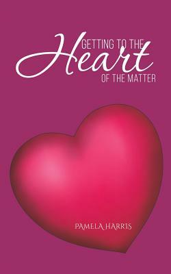 Getting to the Heart of the Matter by Pamela Harris